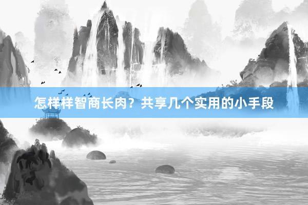怎样样智商长肉？共享几个实用的小手段