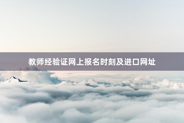 教师经验证网上报名时刻及进口网址
